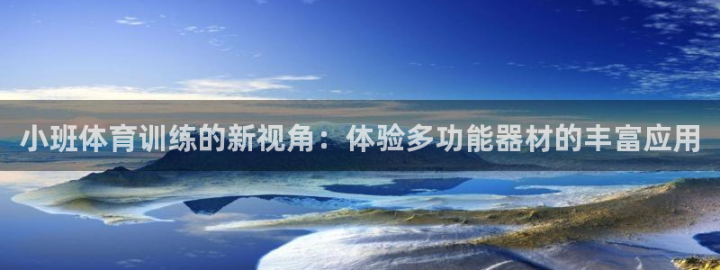 b体育必一运动官网：小班体育训练的新视角：体验多功能器材的丰富应用