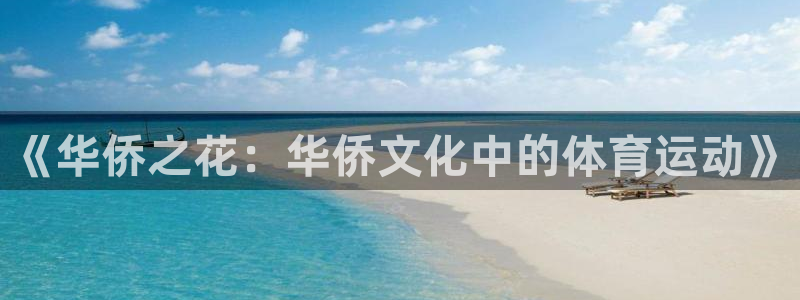 必一运动体育：《华侨之花：华侨文化中的体育运动》